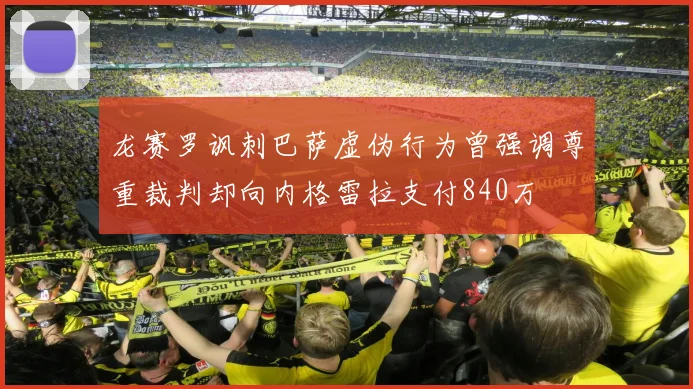 龙赛罗讽刺巴萨虚伪行为曾强调尊重裁判却向内格雷拉支付840万